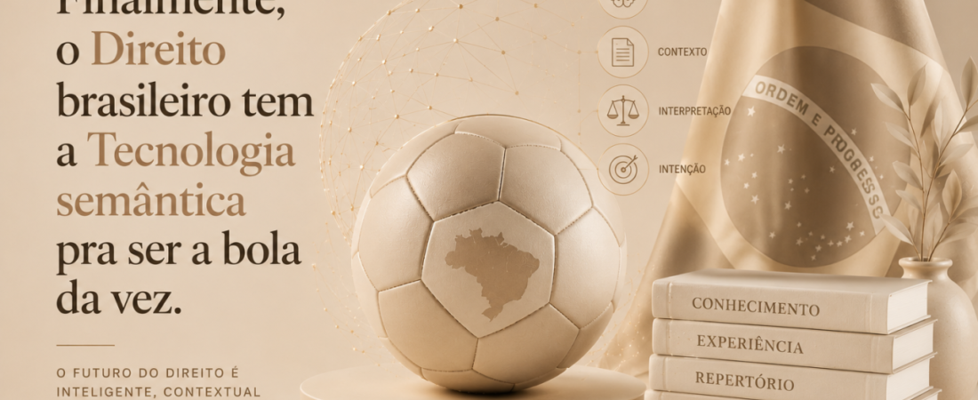 Finalmente, o Direito brasileiro tem a Tecnologia semântica pra ser a bola da vez