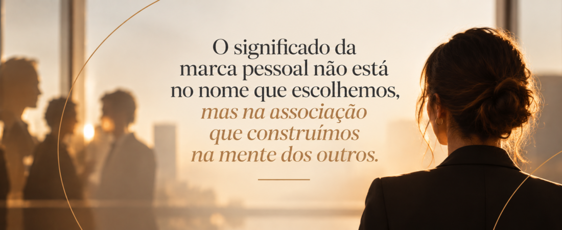 O significado da marca pessoal não está no nome que escolhemos, mas na associação que construímos na mente dos outros.